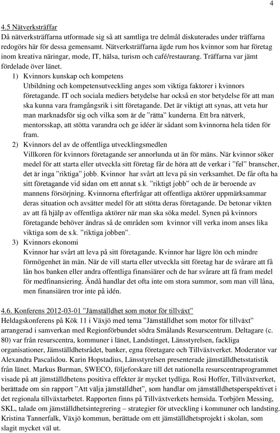 1) Kvinnors kunskap och kompetens Utbildning och kompetensutveckling anges som viktiga faktorer i kvinnors företagande.