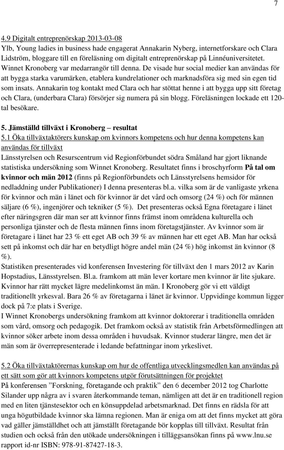 De visade hur social medier kan användas för att bygga starka varumärken, etablera kundrelationer och marknadsföra sig med sin egen tid som insats.