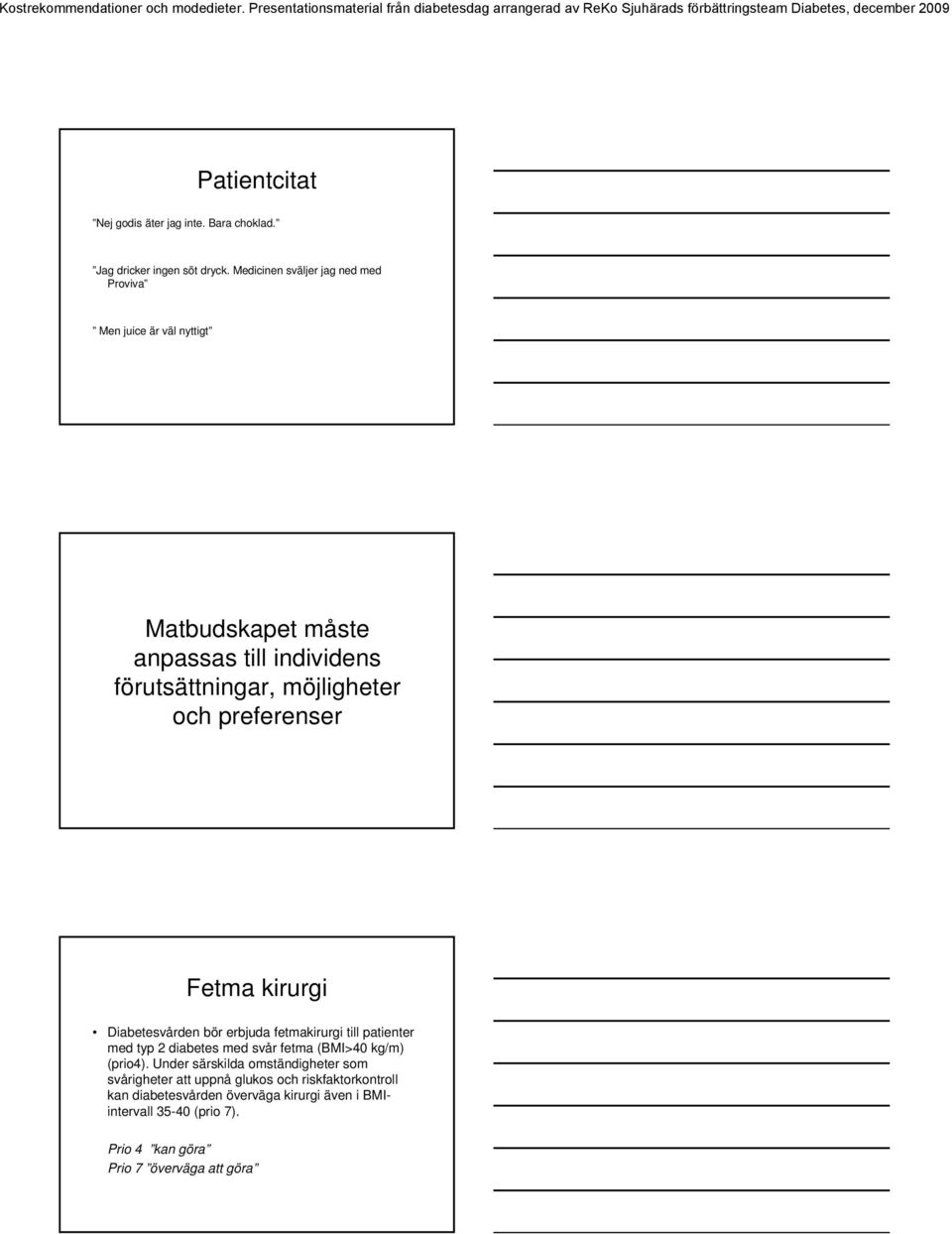 preferenser Fetma kirurgi Diabetesvården bör erbjuda fetmakirurgi till patienter med typ 2 diabetes med svår fetma (BMI>40 kg/m) (prio4).