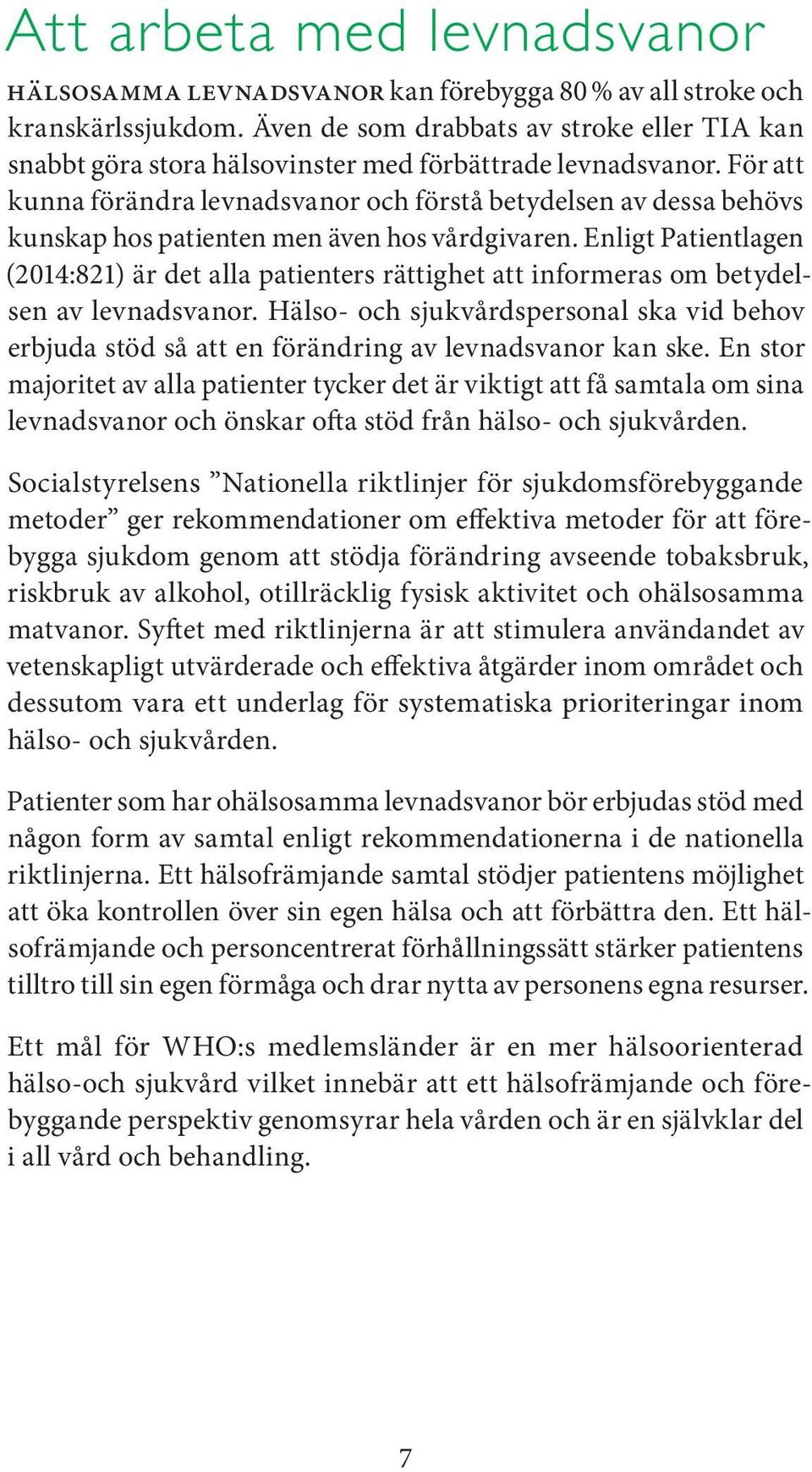 För att kunna förändra levnadsvanor och förstå betydelsen av dessa behövs kunskap hos patienten men även hos vårdgivaren.