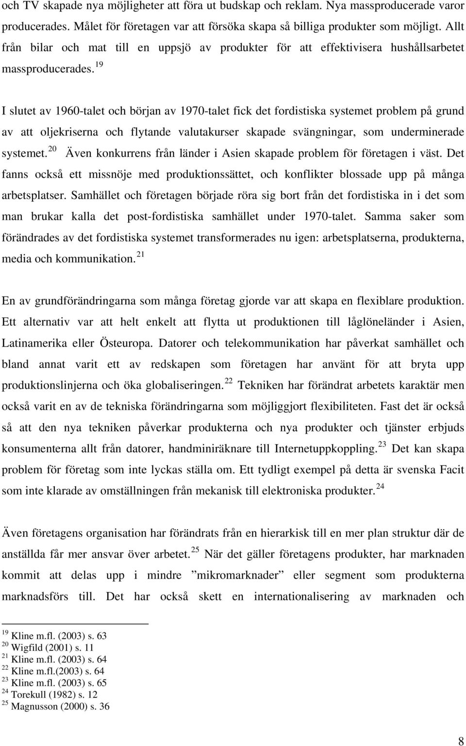 19 I slutet av 1960-talet och början av 1970-talet fick det fordistiska systemet problem på grund av att oljekriserna och flytande valutakurser skapade svängningar, som underminerade systemet.