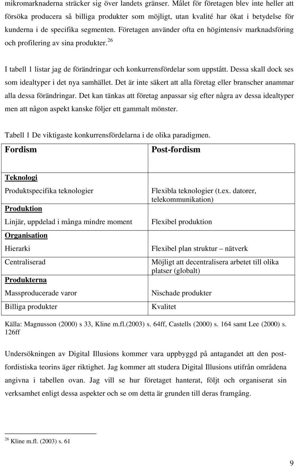 Företagen använder ofta en högintensiv marknadsföring och profilering av sina produkter. 26 I tabell 1 listar jag de förändringar och konkurrensfördelar som uppstått.