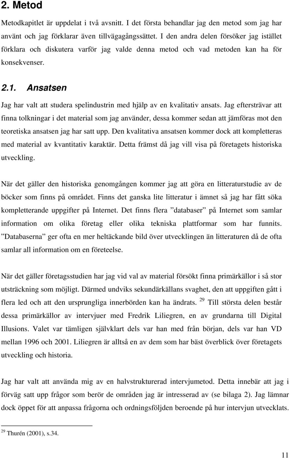 Ansatsen Jag har valt att studera spelindustrin med hjälp av en kvalitativ ansats.