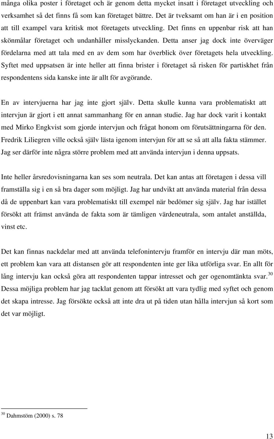 Detta anser jag dock inte överväger fördelarna med att tala med en av dem som har överblick över företagets hela utveckling.