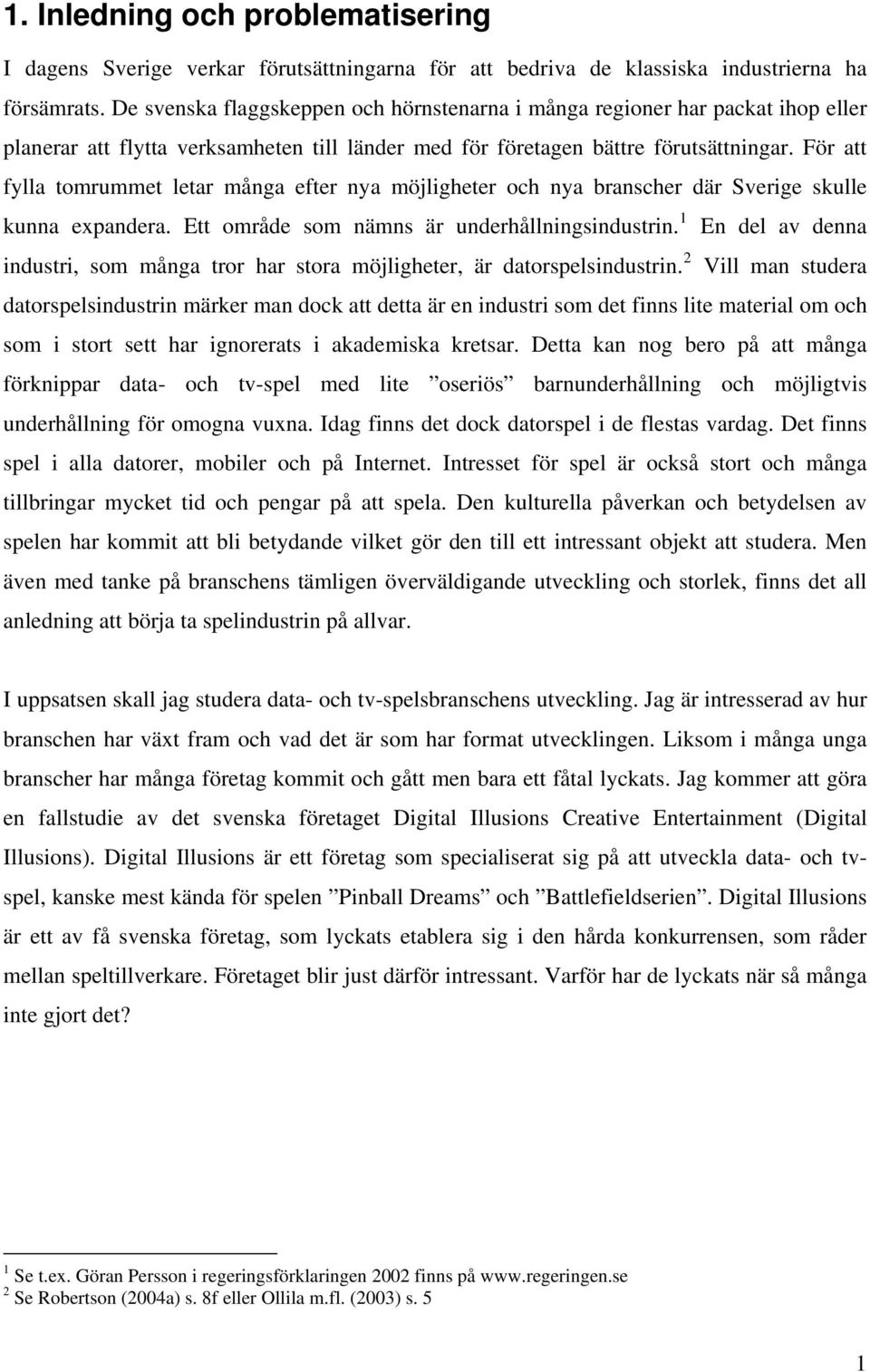För att fylla tomrummet letar många efter nya möjligheter och nya branscher där Sverige skulle kunna expandera. Ett område som nämns är underhållningsindustrin.
