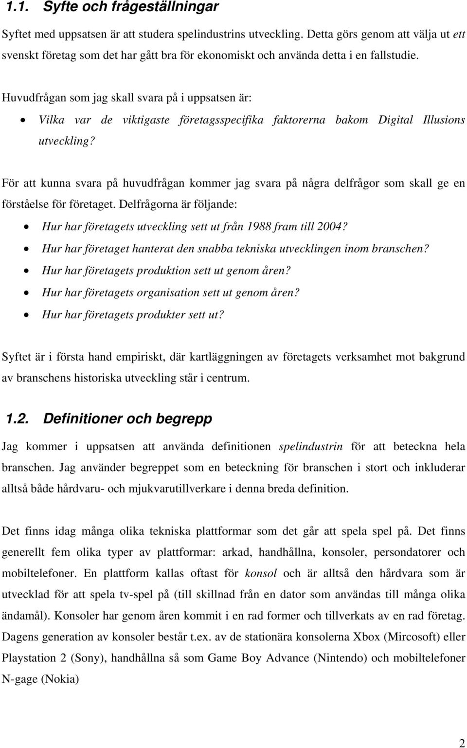 Huvudfrågan som jag skall svara på i uppsatsen är: Vilka var de viktigaste företagsspecifika faktorerna bakom Digital Illusions utveckling?