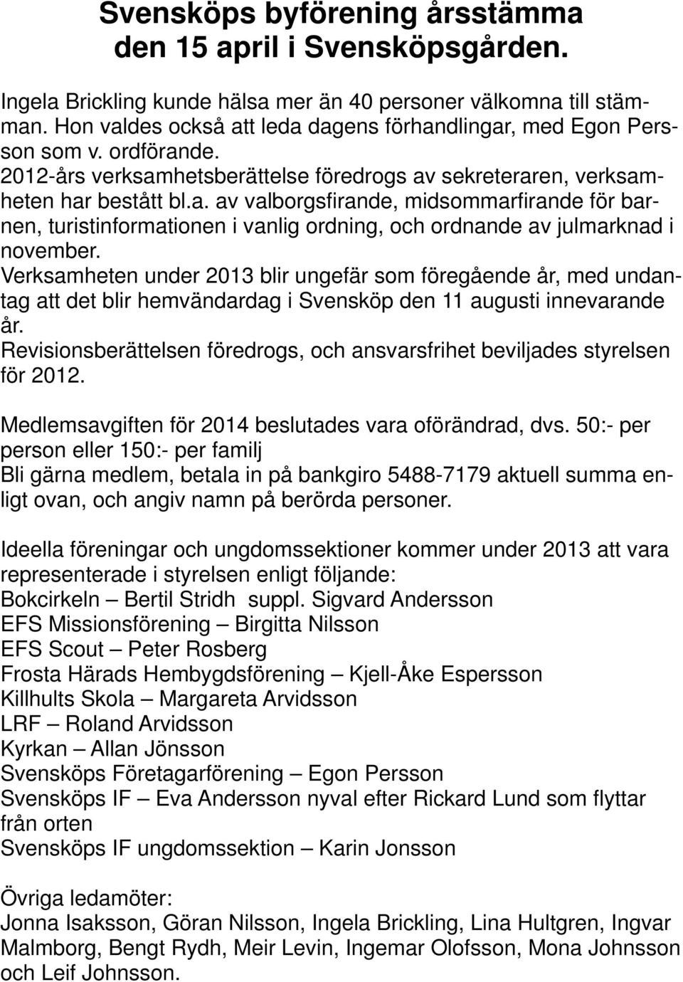 Verksamheten under 2013 blir ungefär som föregående år, med undantag att det blir hemvändardag i Svensköp den 11 augusti innevarande år.