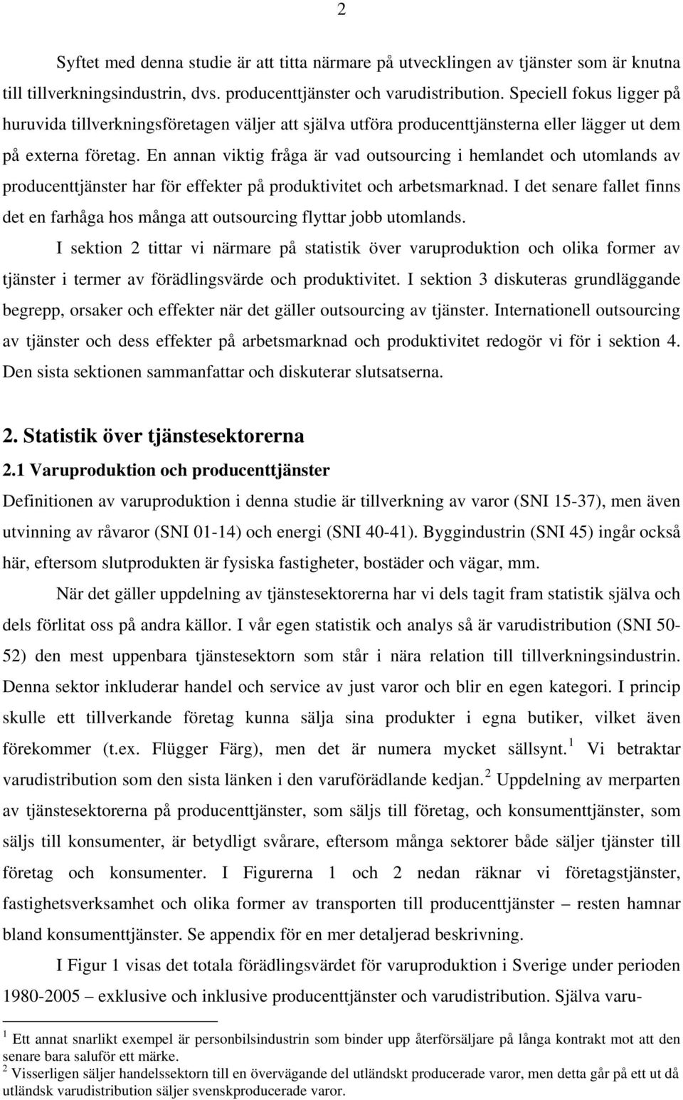En annan viktig fråga är vad outsourcing i hemlandet och utomlands av producenttjänster har för effekter på produktivitet och arbetsmarknad.