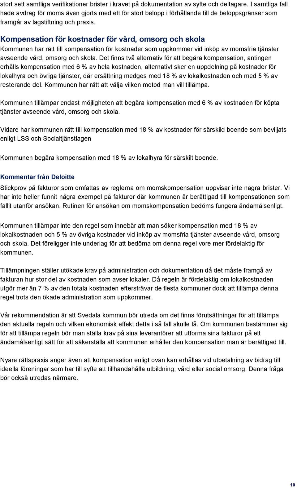 Kompensation för kostnader för vård, omsorg och skola Kommunen har rätt till kompensation för kostnader som uppkommer vid inköp av momsfria tjänster avseende vård, omsorg och skola.