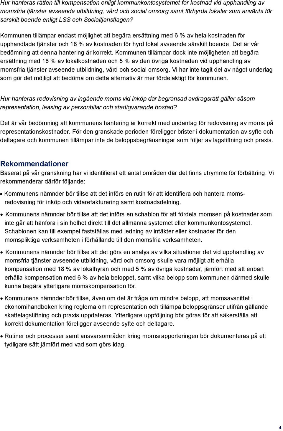 Kommunen tillämpar endast möjlighet att begära ersättning med 6 % av hela kostnaden för upphandlade tjänster och 18 % av kostnaden för hyrd lokal avseende särskilt boende.