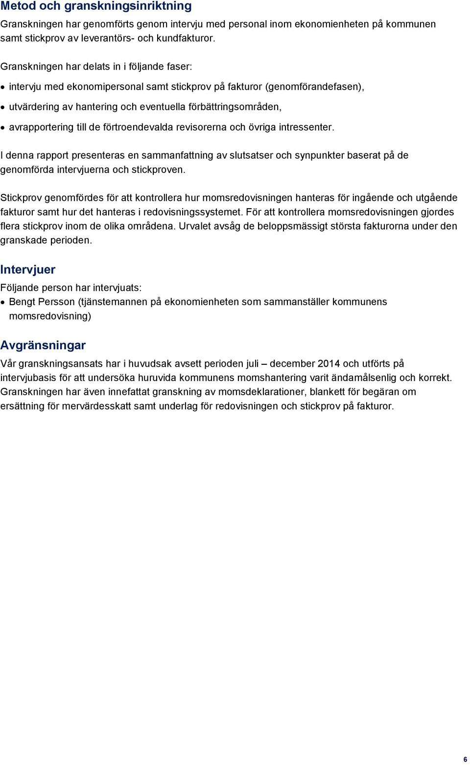 till de förtroendevalda revisorerna och övriga intressenter. I denna rapport presenteras en sammanfattning av slutsatser och synpunkter baserat på de genomförda intervjuerna och stickproven.