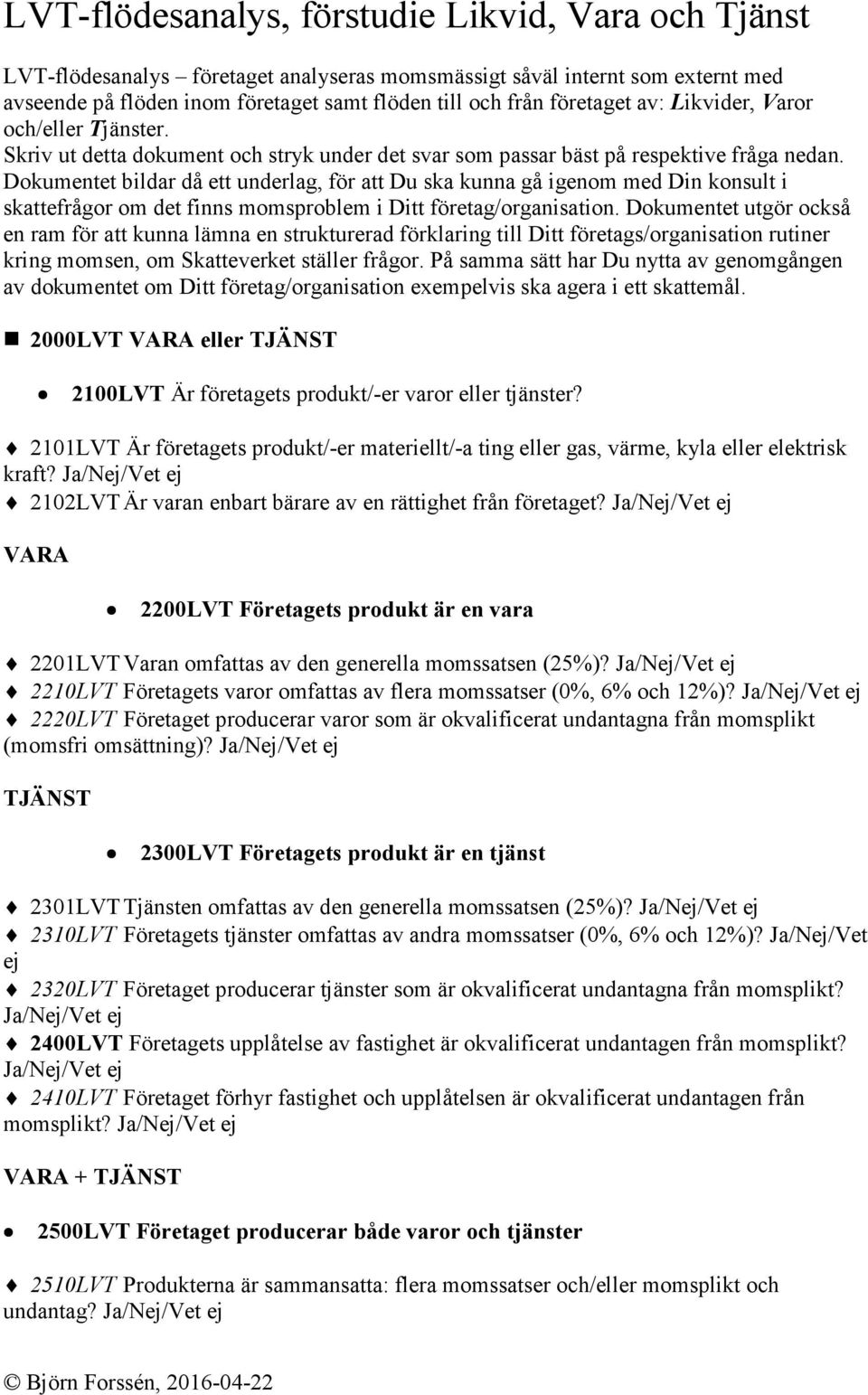 Dokumentet bildar då ett underlag, för att Du ska kunna gå igenom med Din konsult i skattefrågor om det finns momsproblem i Ditt företag/organisation.