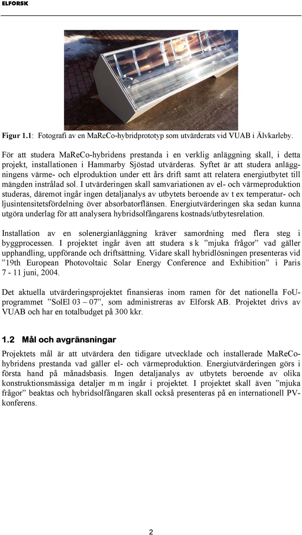 Syftet är att studera anläggningens värme- och elproduktion under ett års drift samt att relatera energiutbytet till mängden instrålad sol.