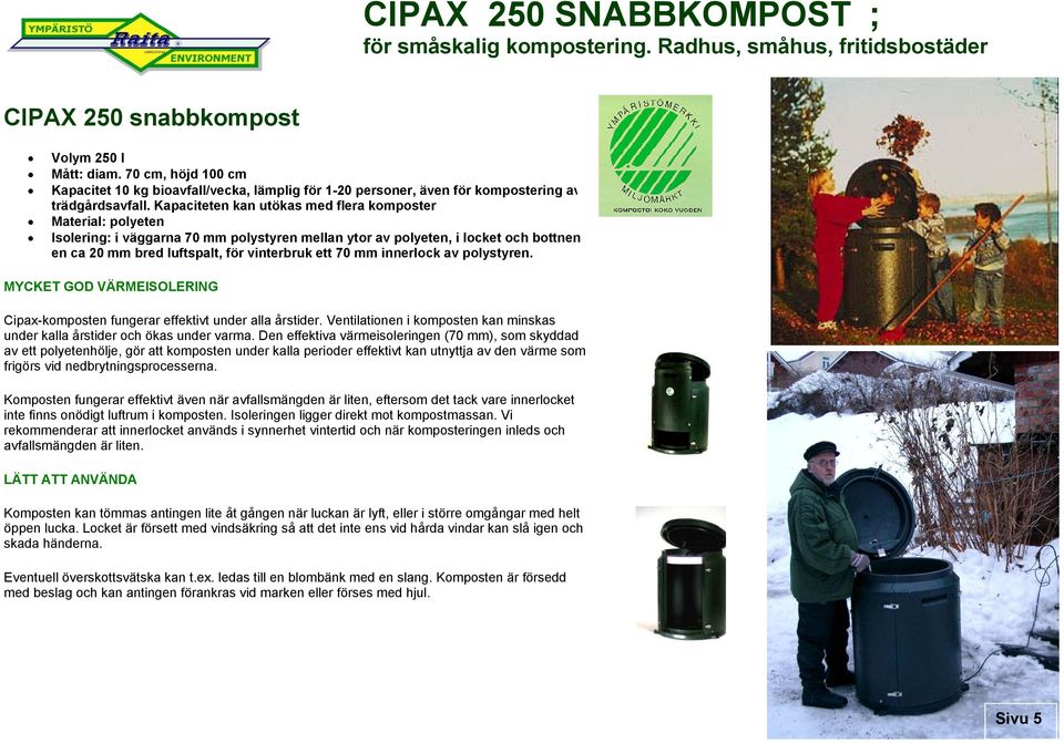 Kapaciteten kan utökas med flera komposter Material: polyeten Isolering: i väggarna 70 mm polystyren mellan ytor av polyeten, i locket och bottnen en ca 20 mm bred luftspalt, för vinterbruk ett 70 mm