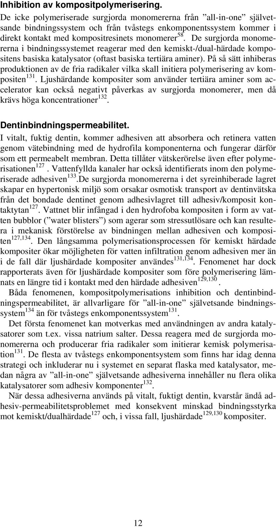 De surgjorda monomererna i bindningssystemet reagerar med den kemiskt-/dual-härdade kompositens basiska katalysator (oftast basiska tertiära aminer).
