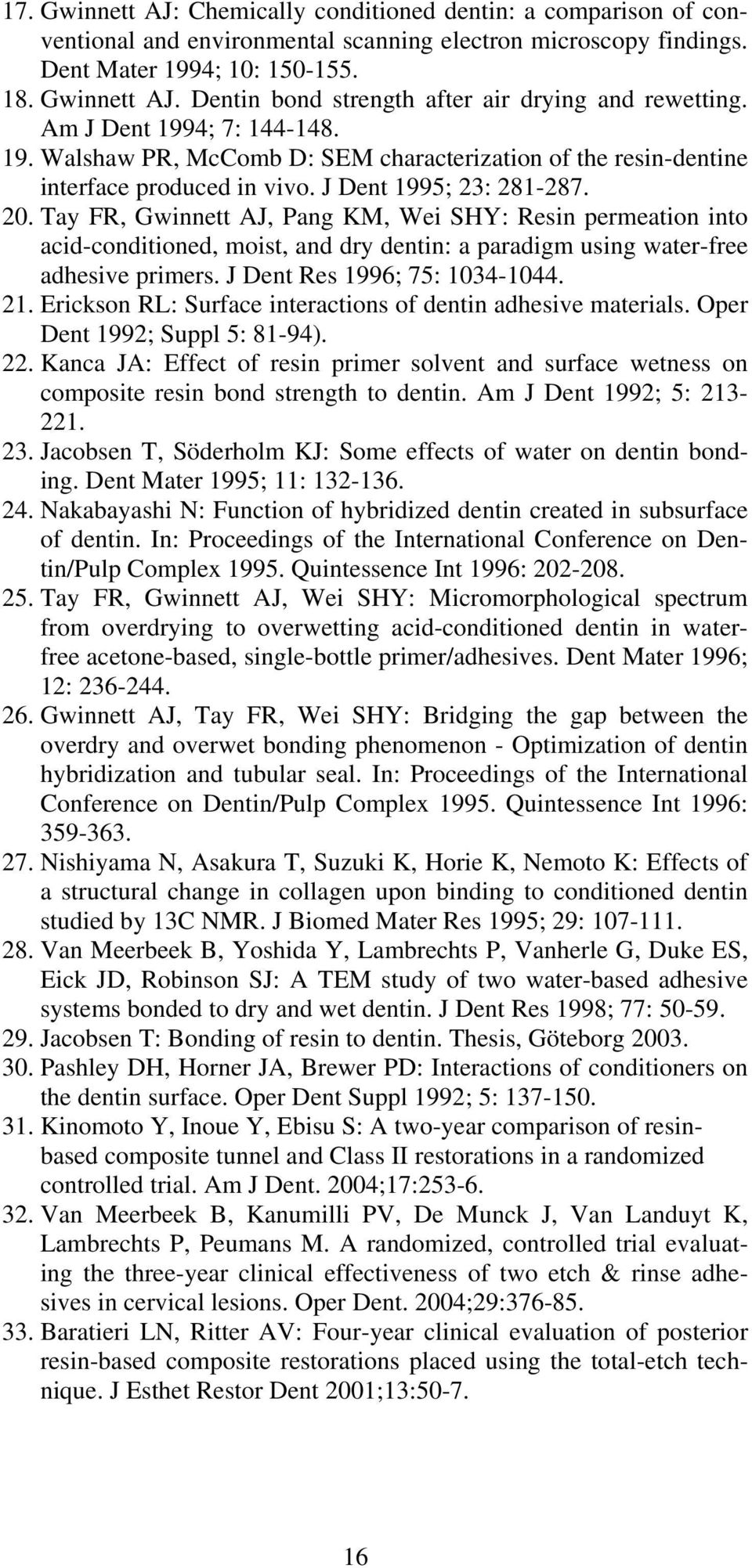 Tay FR, Gwinnett AJ, Pang KM, Wei SHY: Resin permeation into acid-conditioned, moist, and dry dentin: a paradigm using water-free adhesive primers. J Dent Res 1996; 75: 1034-1044. 21.