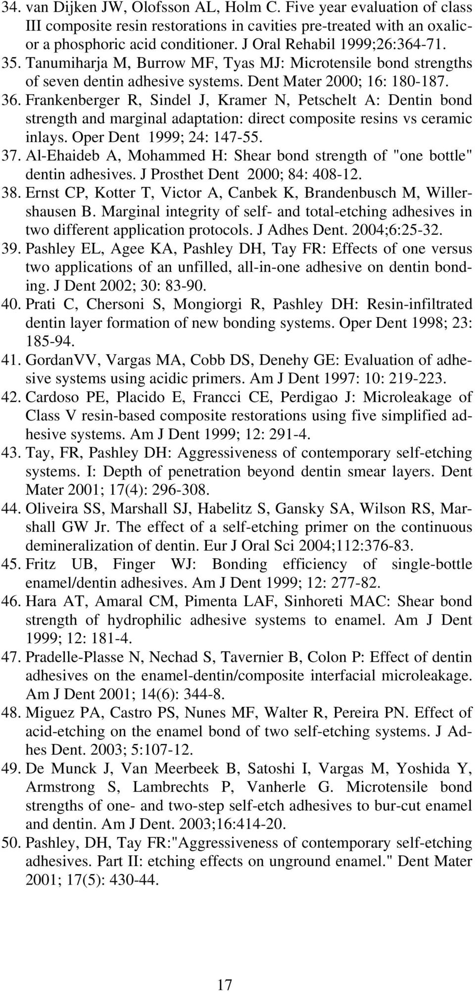 Frankenberger R, Sindel J, Kramer N, Petschelt A: Dentin bond strength and marginal adaptation: direct composite resins vs ceramic inlays. Oper Dent 1999; 24: 147-55. 37.