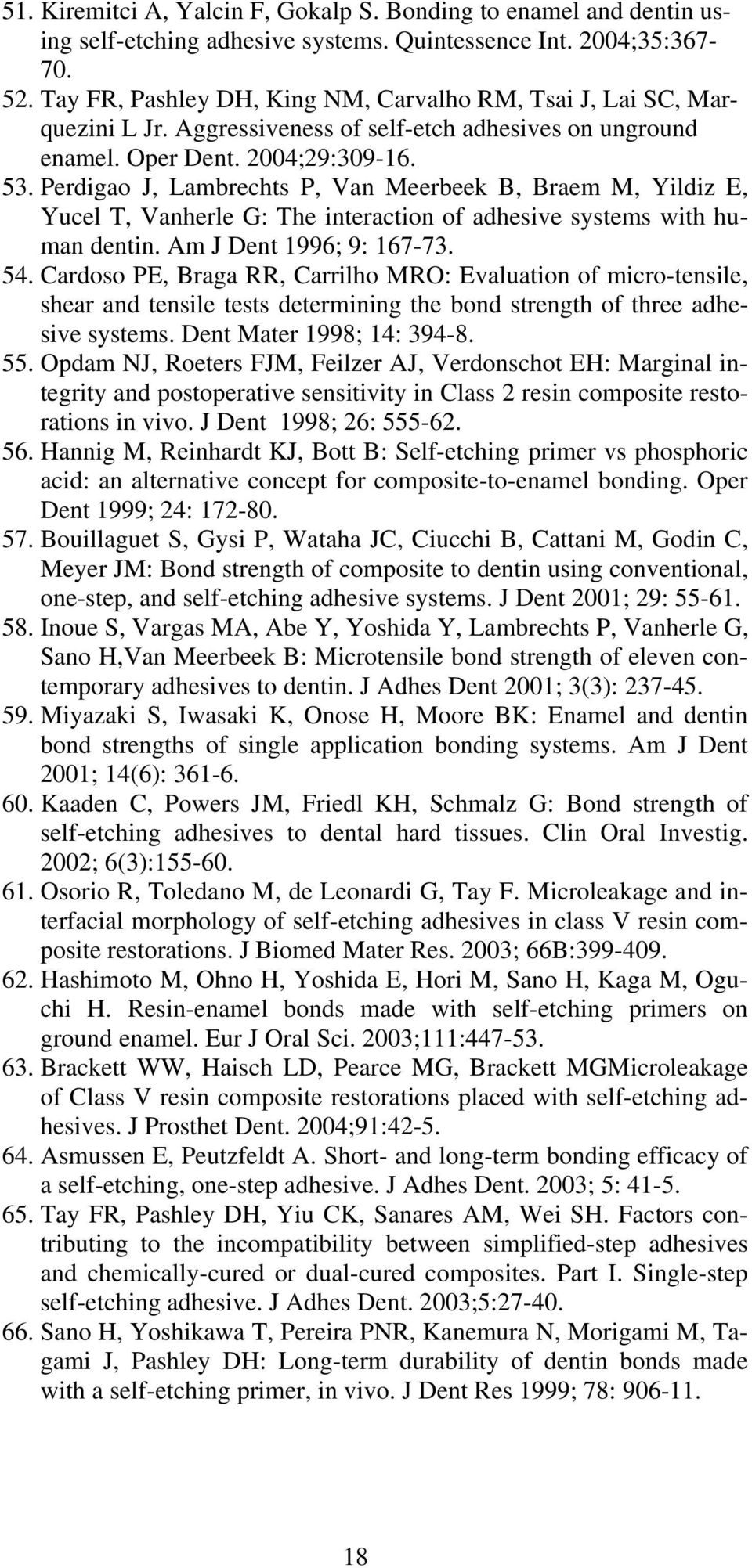 Perdigao J, Lambrechts P, Van Meerbeek B, Braem M, Yildiz E, Yucel T, Vanherle G: The interaction of adhesive systems with human dentin. Am J Dent 1996; 9: 167-73. 54.