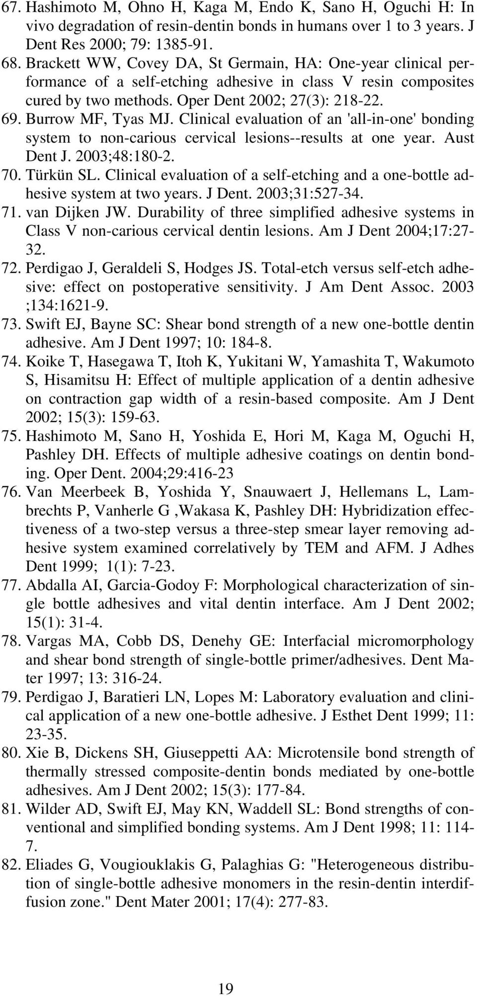 Clinical evaluation of an 'all-in-one' bonding system to non-carious cervical lesions--results at one year. Aust Dent J. 2003;48:180-2. 70. Türkün SL.