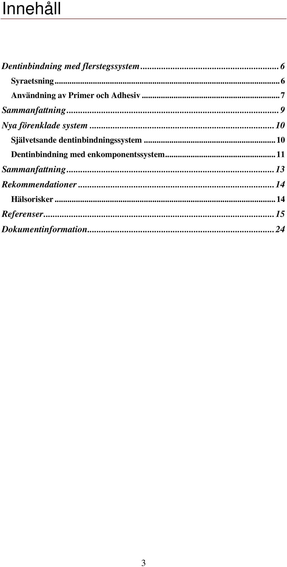 ..10 Självetsande dentinbindningssystem...10 Dentinbindning med enkomponentssystem.