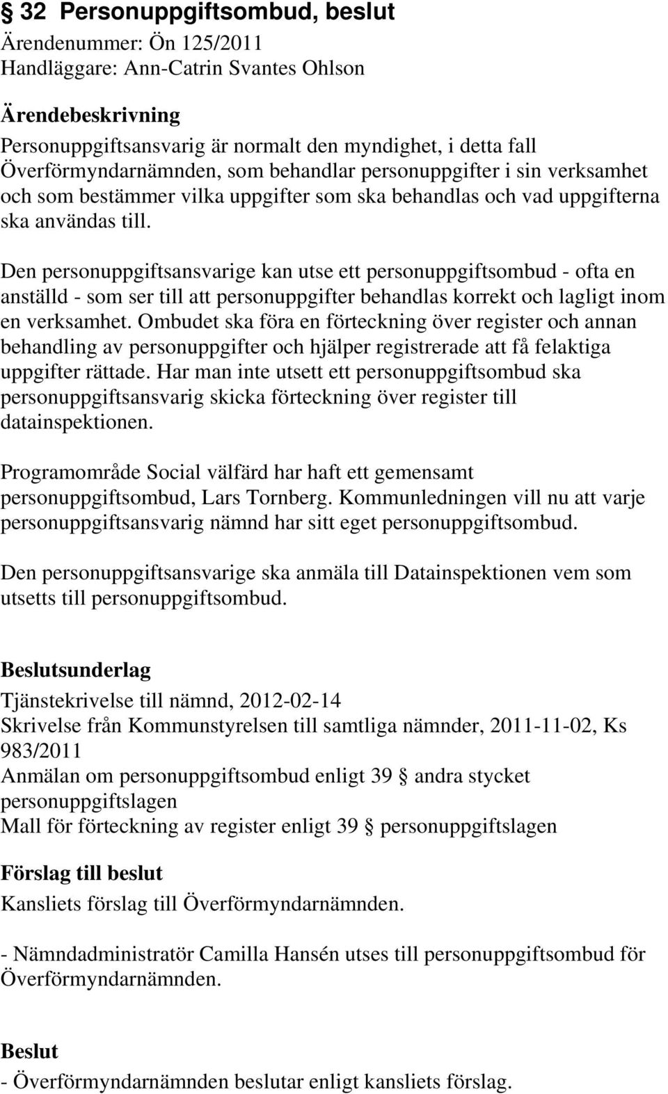 Den personuppgiftsansvarige kan utse ett personuppgiftsombud - ofta en anställd - som ser till att personuppgifter behandlas korrekt och lagligt inom en verksamhet.