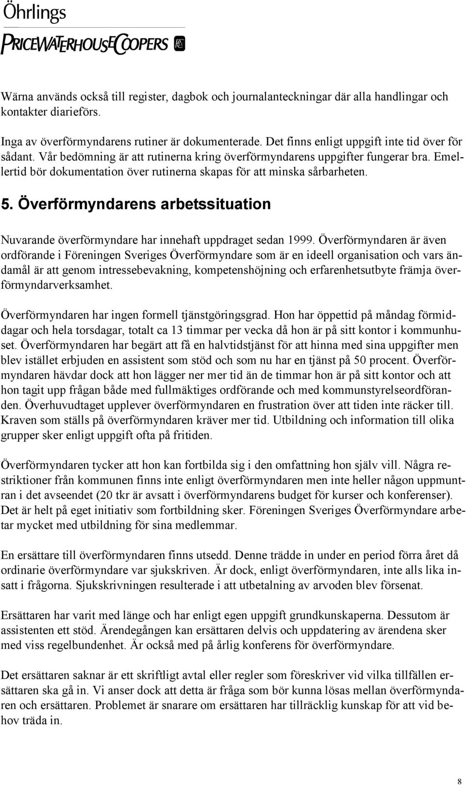 Emellertid bör dokumentation över rutinerna skapas för att minska sårbarheten. 5. Överförmyndarens arbetssituation Nuvarande överförmyndare har innehaft uppdraget sedan 1999.