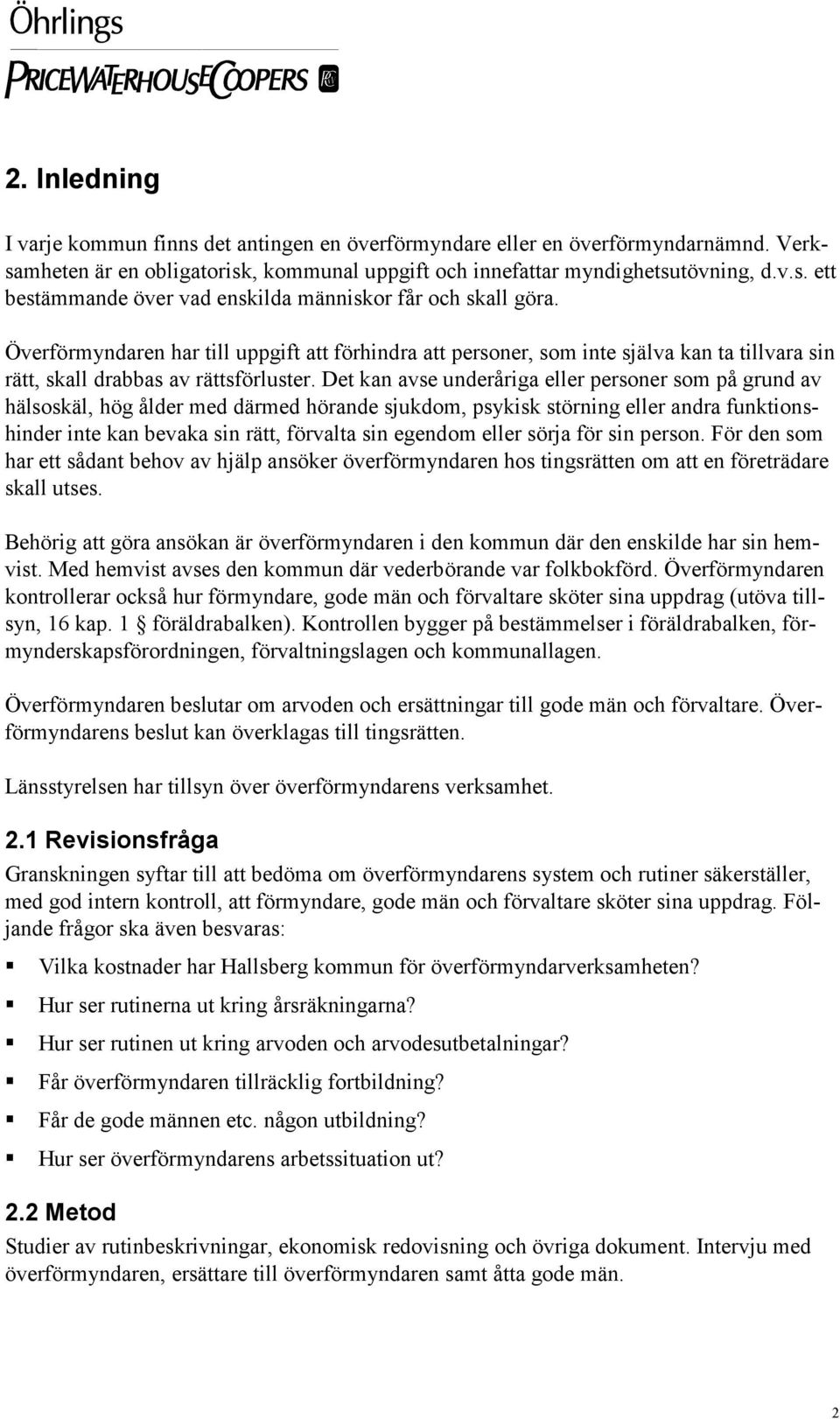 Det kan avse underåriga eller personer som på grund av hälsoskäl, hög ålder med därmed hörande sjukdom, psykisk störning eller andra funktionshinder inte kan bevaka sin rätt, förvalta sin egendom