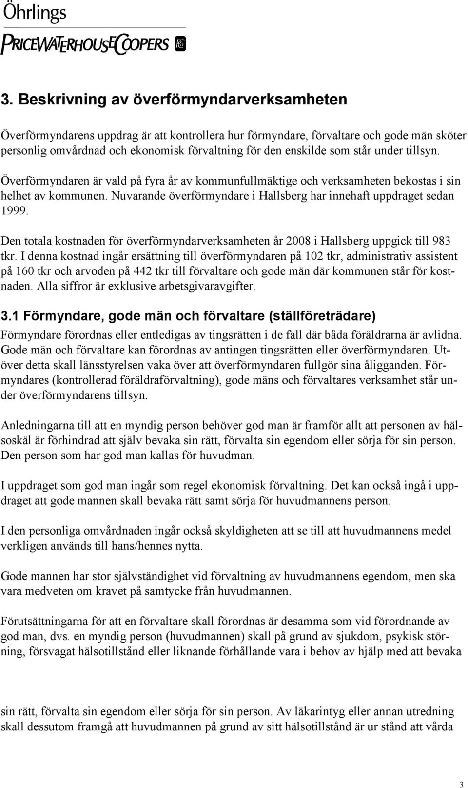 Nuvarande överförmyndare i Hallsberg har innehaft uppdraget sedan 1999. Den totala kostnaden för överförmyndarverksamheten år 2008 i Hallsberg uppgick till 983 tkr.