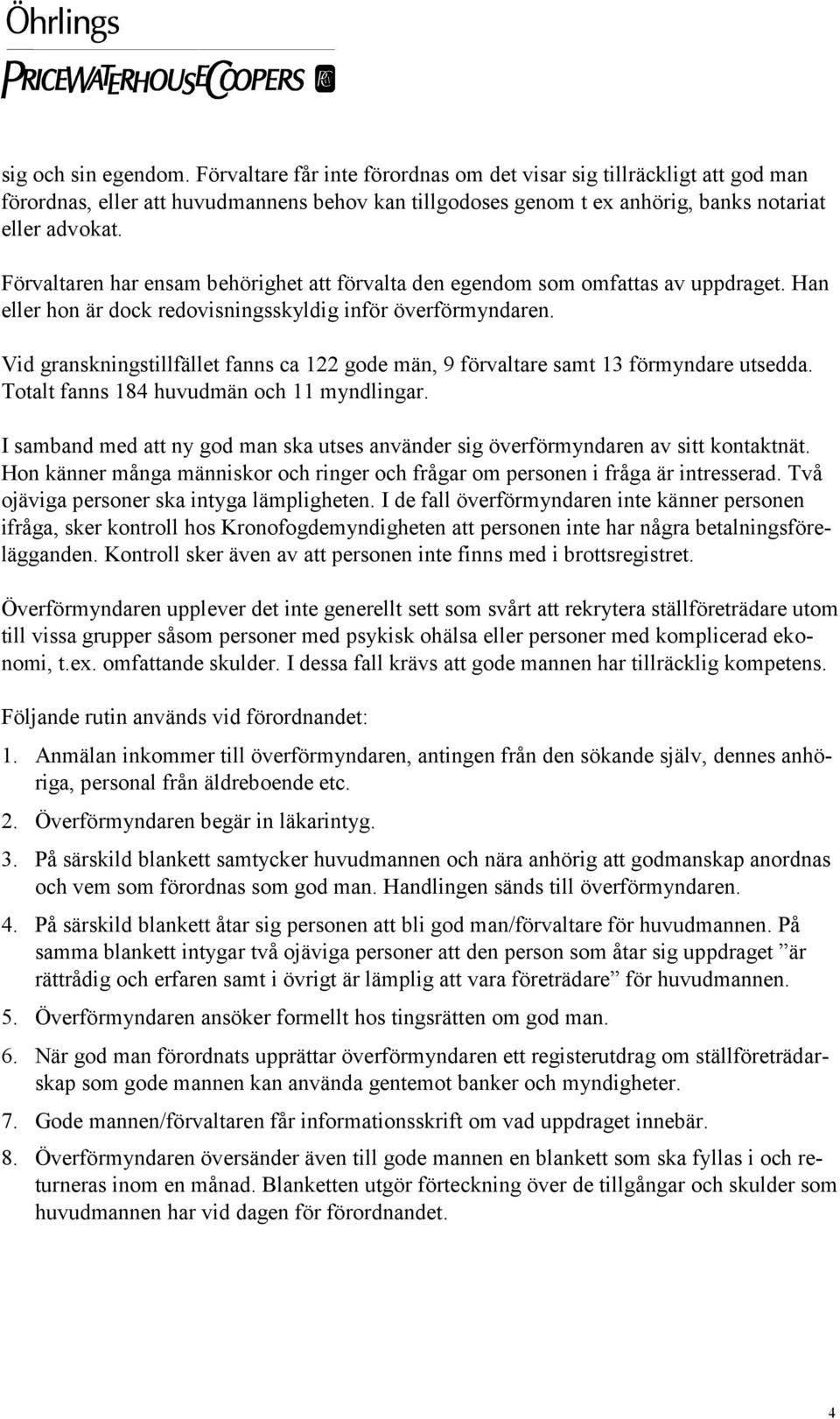 Vid granskningstillfället fanns ca 122 gode män, 9 förvaltare samt 13 förmyndare utsedda. Totalt fanns 184 huvudmän och 11 myndlingar.