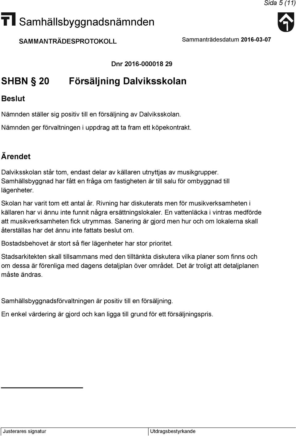 Skolan har varit tom ett antal år. Rivning har diskuterats men för musikverksamheten i källaren har vi ännu inte funnit några ersättningslokaler.