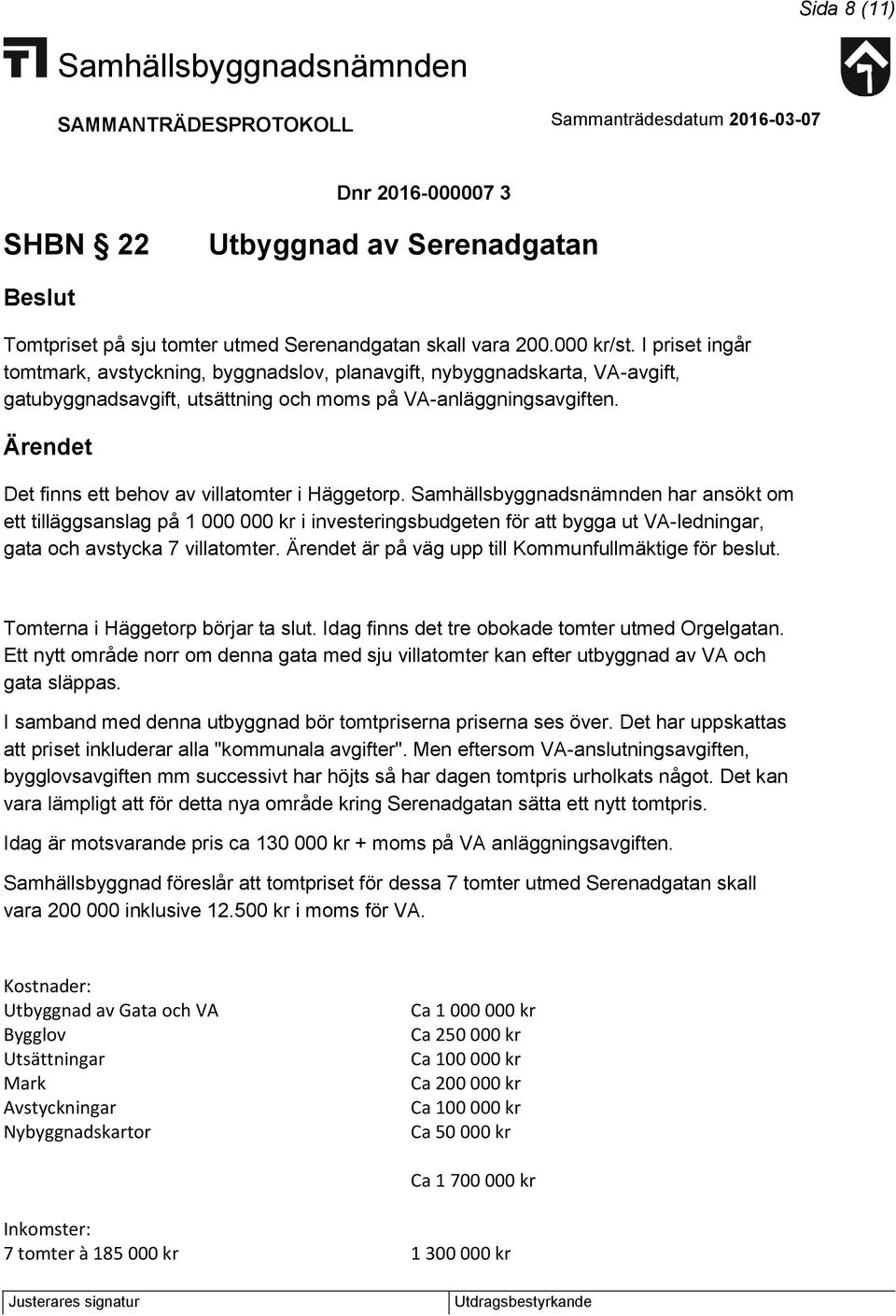 Det finns ett behov av villatomter i Häggetorp. har ansökt om ett tilläggsanslag på 1 000 000 kr i investeringsbudgeten för att bygga ut VA-ledningar, gata och avstycka 7 villatomter.