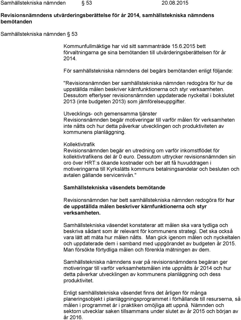 2015 bett förvaltningarna ge sina bemötanden till utvärderingsberättelsen för år 2014.