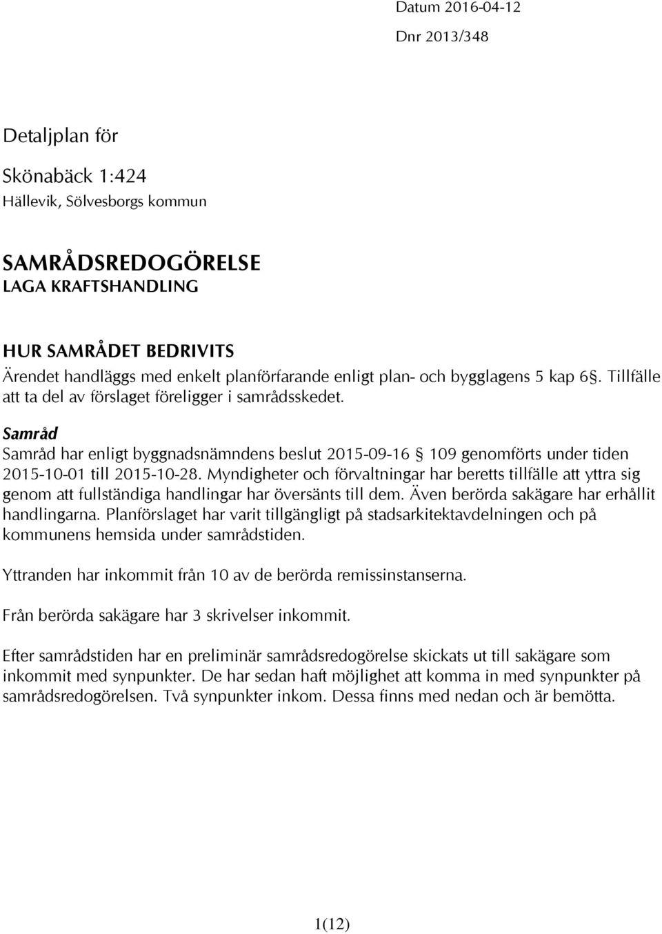 Samråd Samråd har enligt byggnadsnämndens beslut 2015-09-16 109 genomförts under tiden 2015-10-01 till 2015-10-28.