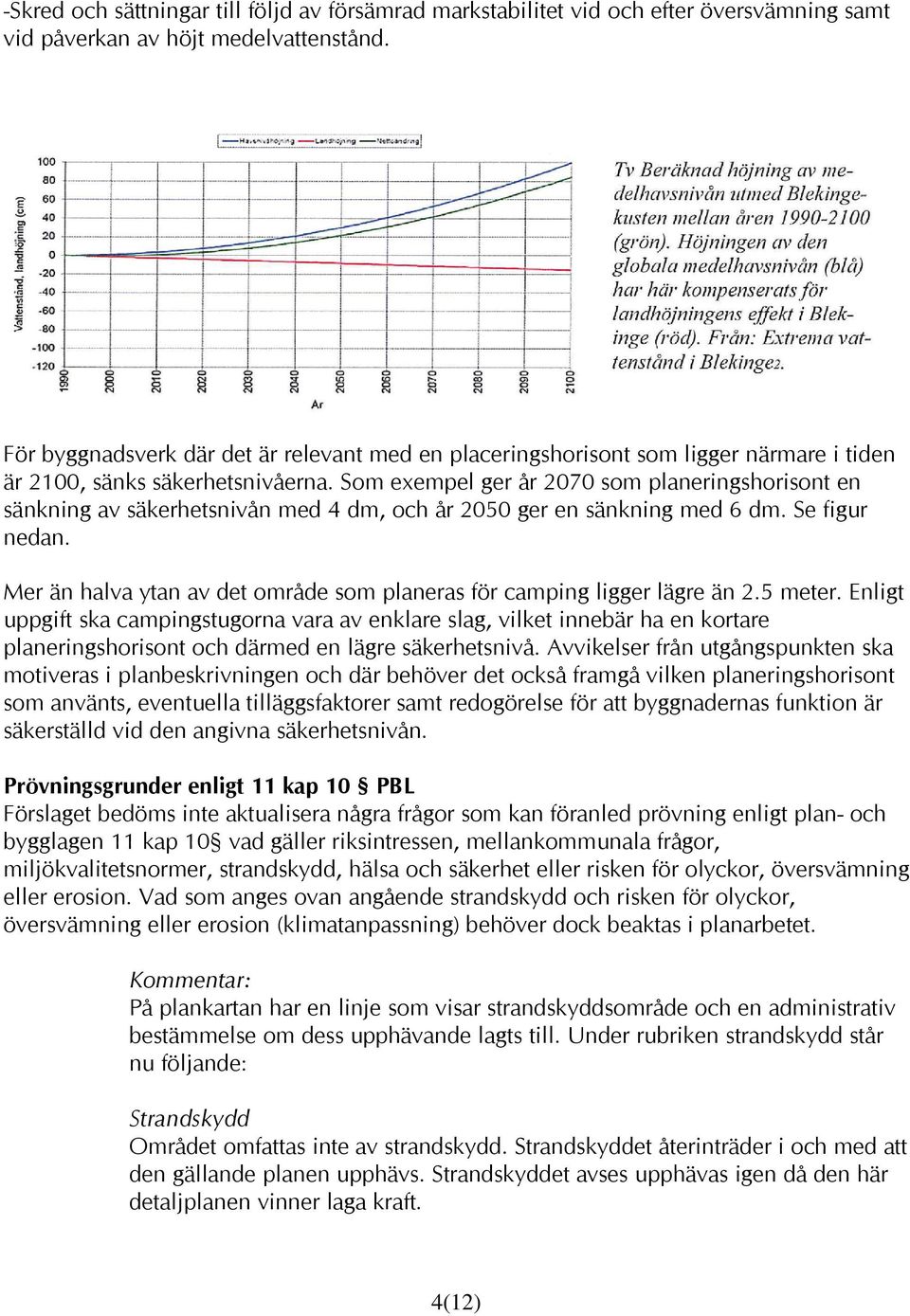 Som exempel ger år 2070 som planeringshorisont en sänkning av säkerhetsnivån med 4 dm, och år 2050 ger en sänkning med 6 dm. Se figur nedan.