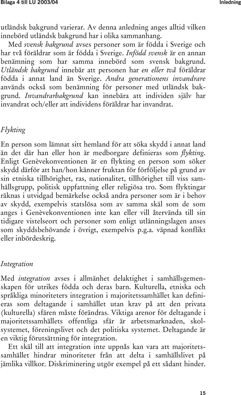 Utländsk bakgrund innebär att personen har en eller två föräldrar födda i annat land än Sverige. Andra generationens invandrare används också som benämning för personer med utländsk bakgrund.