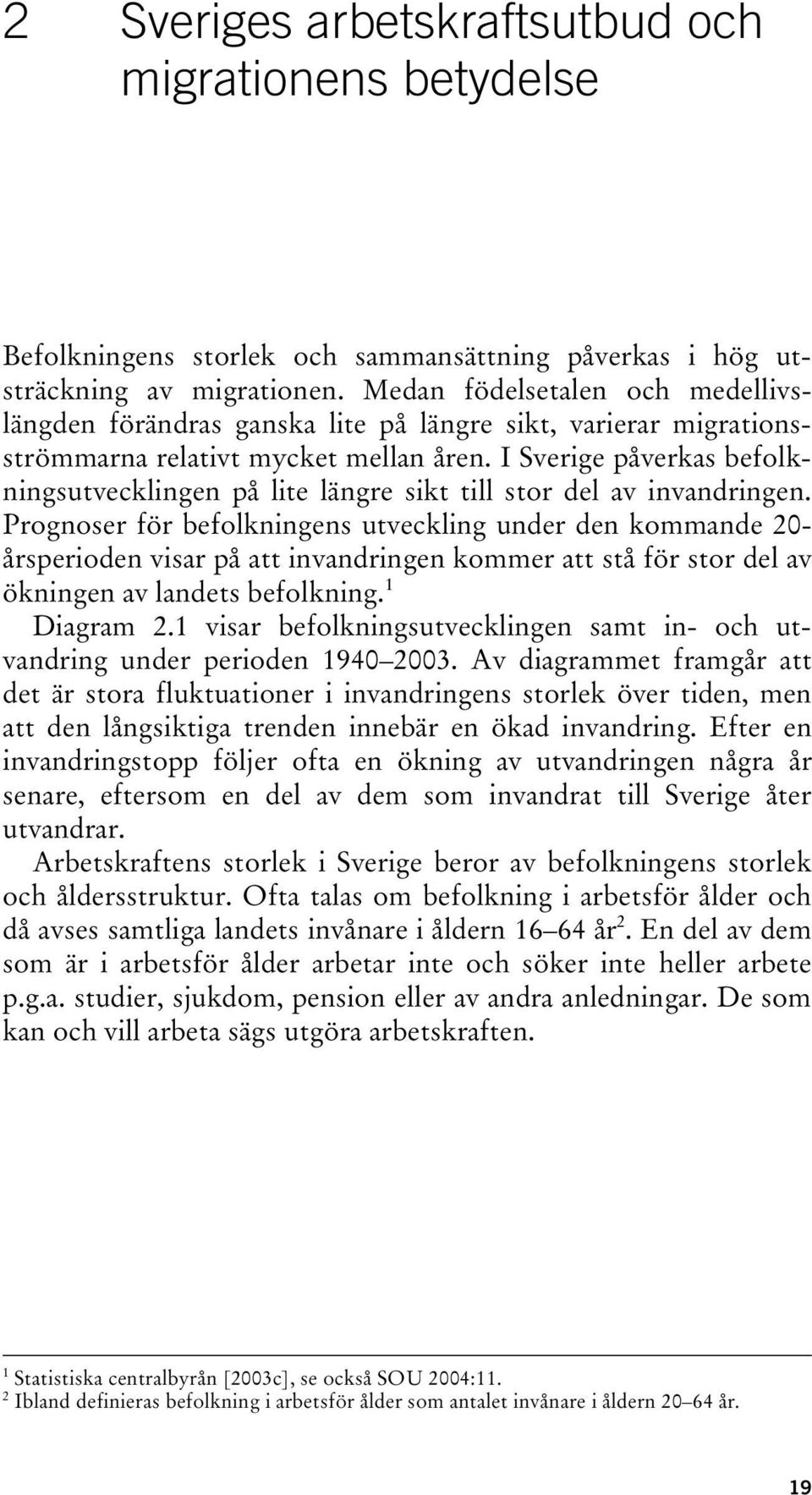 I Sverige påverkas befolkningsutvecklingen på lite längre sikt till stor del av invandringen.