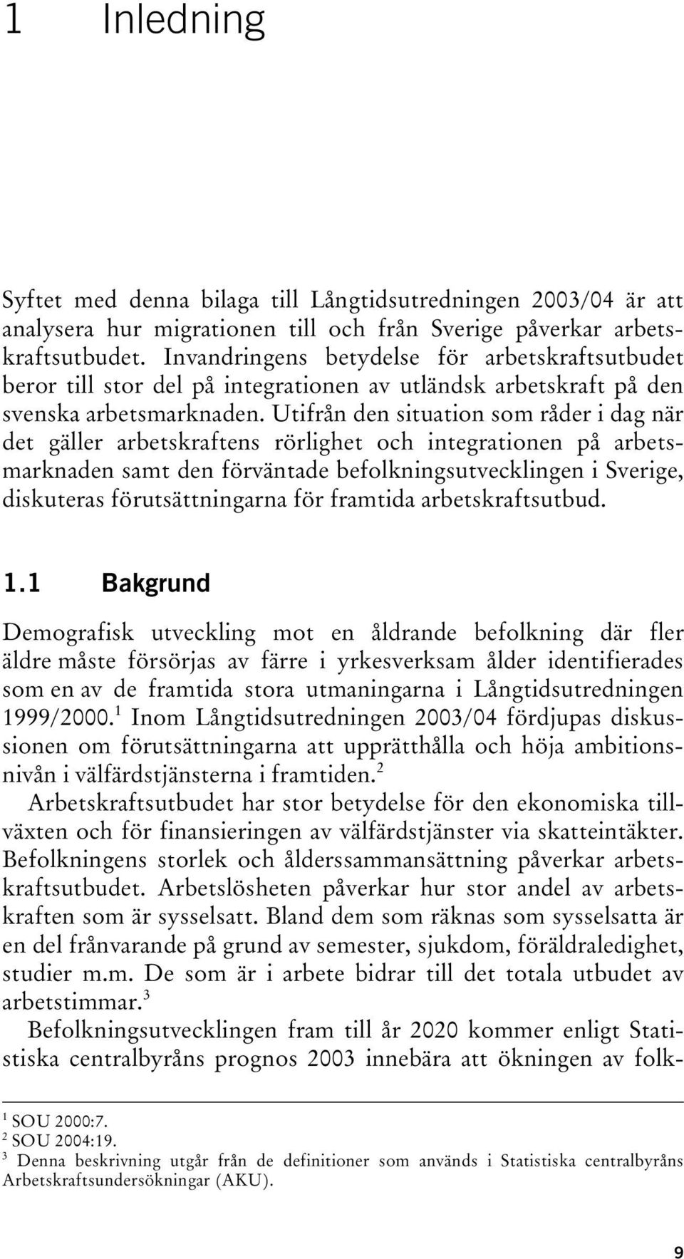 Utifrån den situation som råder i dag när det gäller arbetskraftens rörlighet och integrationen på arbetsmarknaden samt den förväntade befolkningsutvecklingen i Sverige, diskuteras förutsättningarna