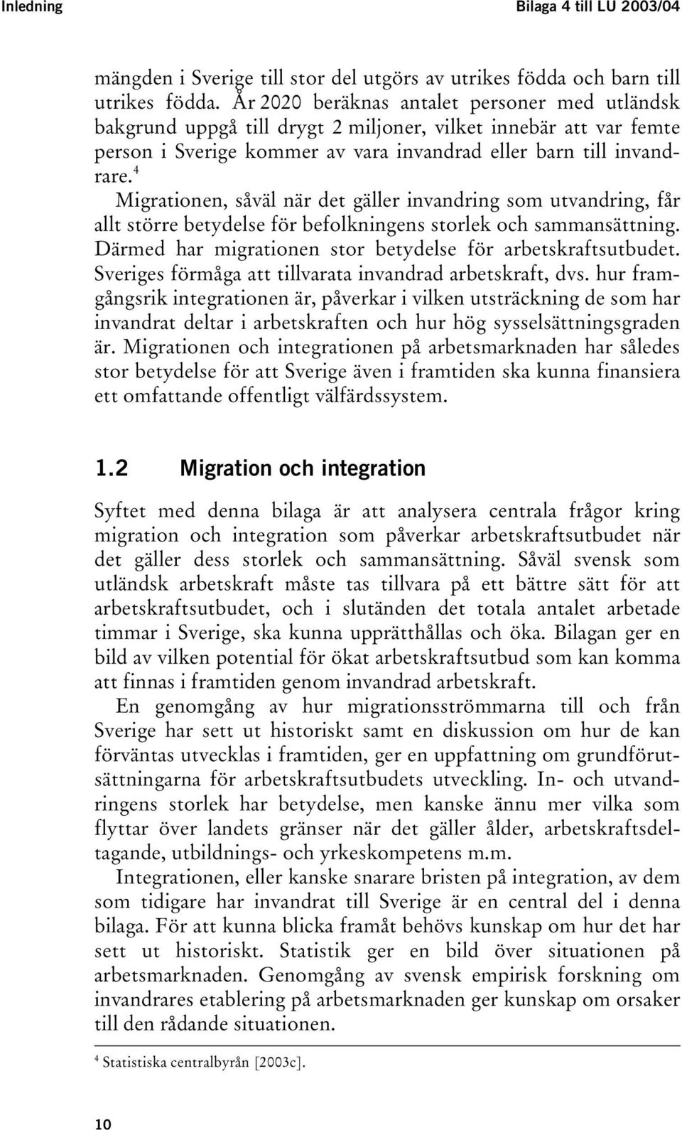 4 Migrationen, såväl när det gäller invandring som utvandring, får allt större betydelse för befolkningens storlek och sammansättning. Därmed har migrationen stor betydelse för arbetskraftsutbudet.