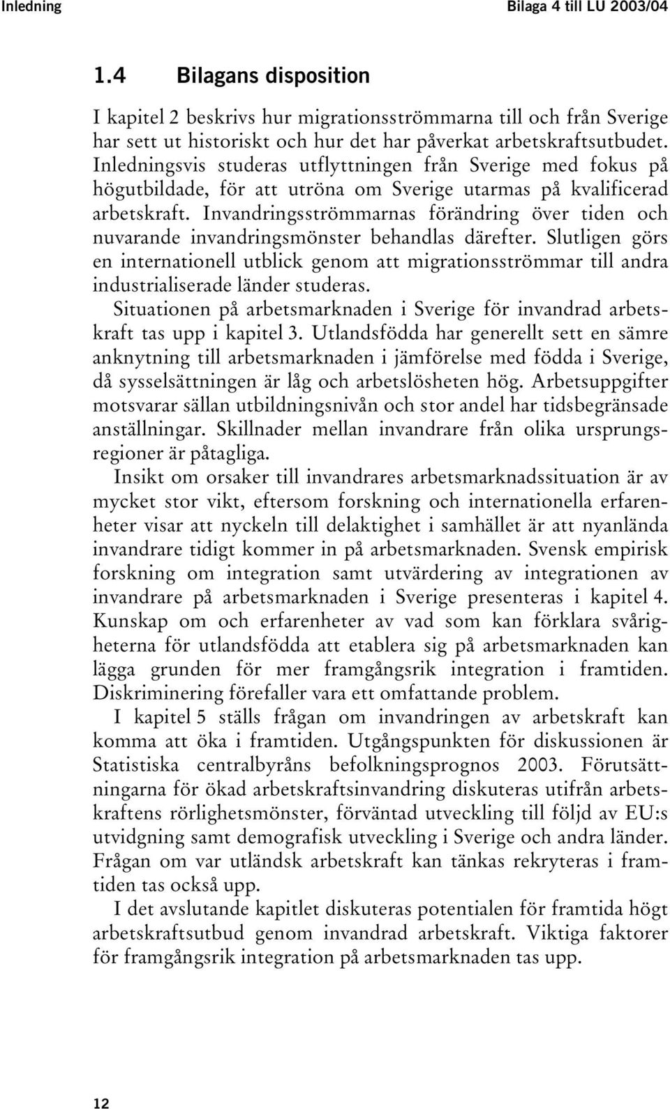 Invandringsströmmarnas förändring över tiden och nuvarande invandringsmönster behandlas därefter.