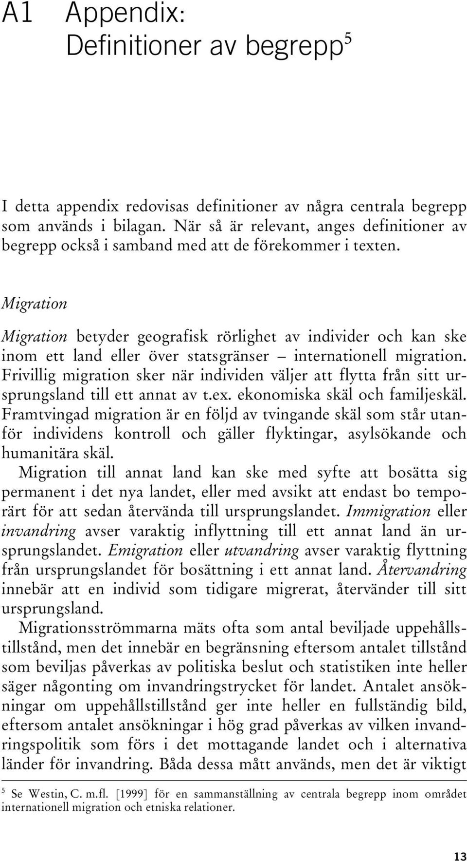 Migration Migration betyder geografisk rörlighet av individer och kan ske inom ett land eller över statsgränser internationell migration.