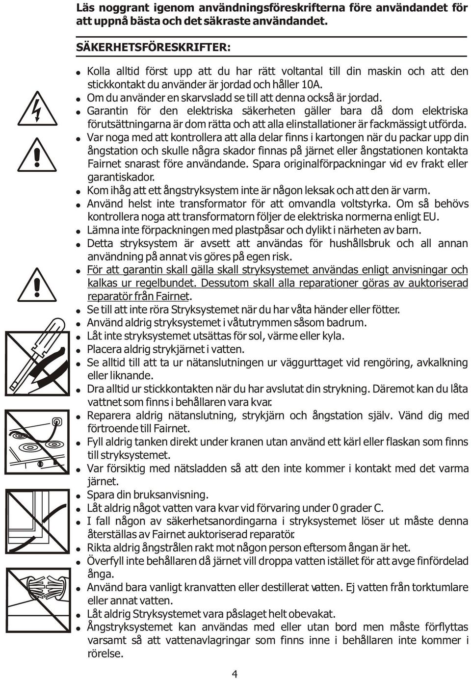 Om du använder en skarvsladd se till att denna också är jordad.