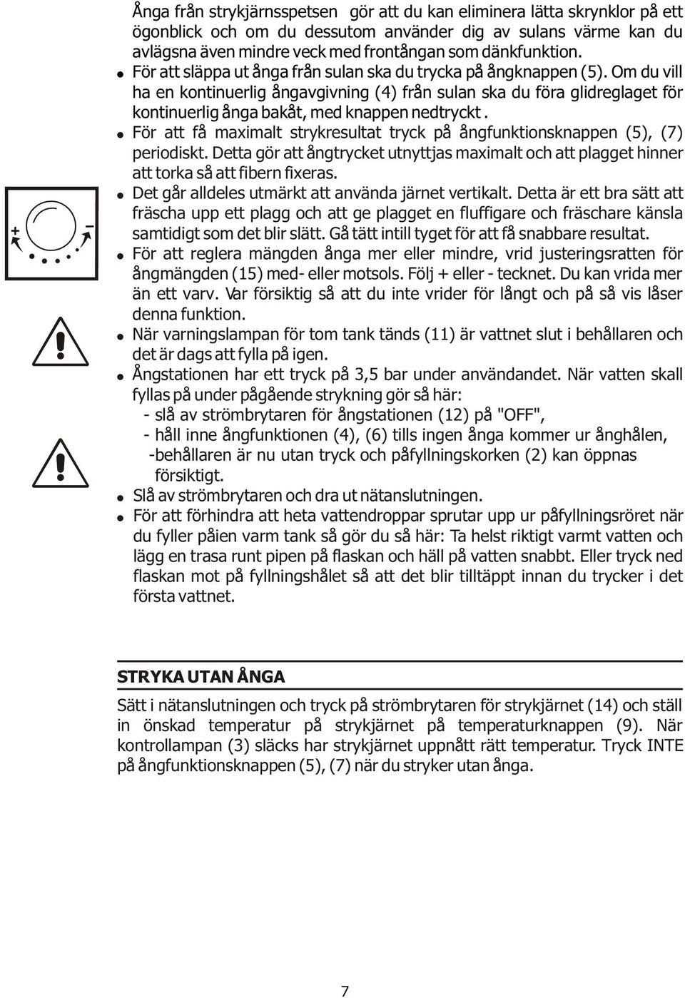 Om du vill ha en kontinuerlig ångavgivning (4) från sulan ska du föra glidreglaget för kontinuerlig ånga bakåt, med knappen nedtryckt.