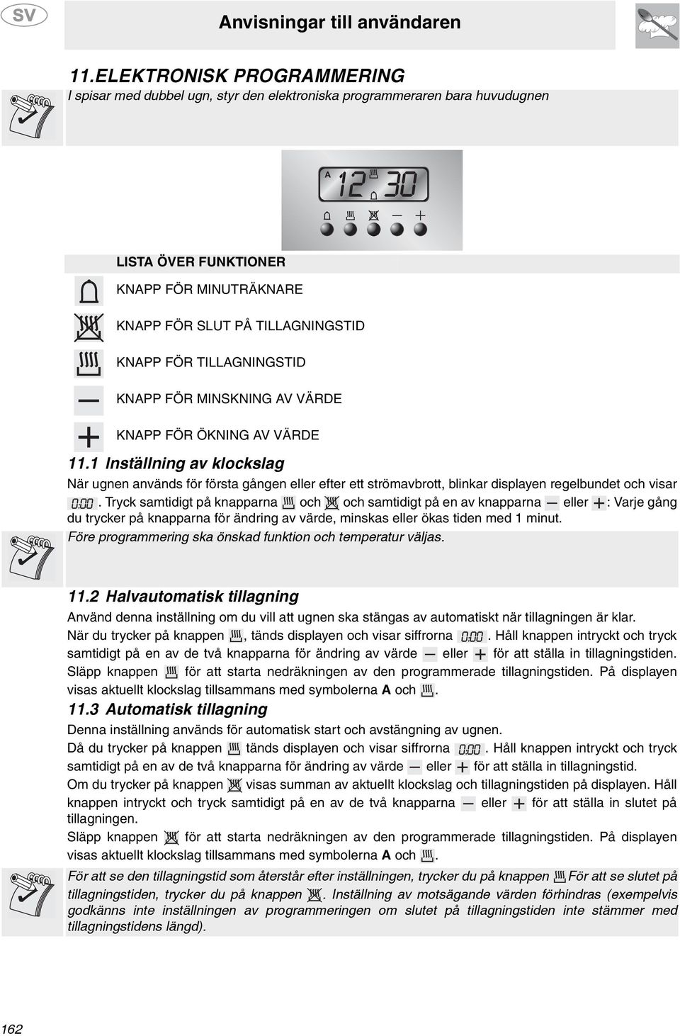 1 Inställning av klockslag När ugnen används för första gången eller efter ett strömavbrott, blinkar displayen regelbundet och visar.