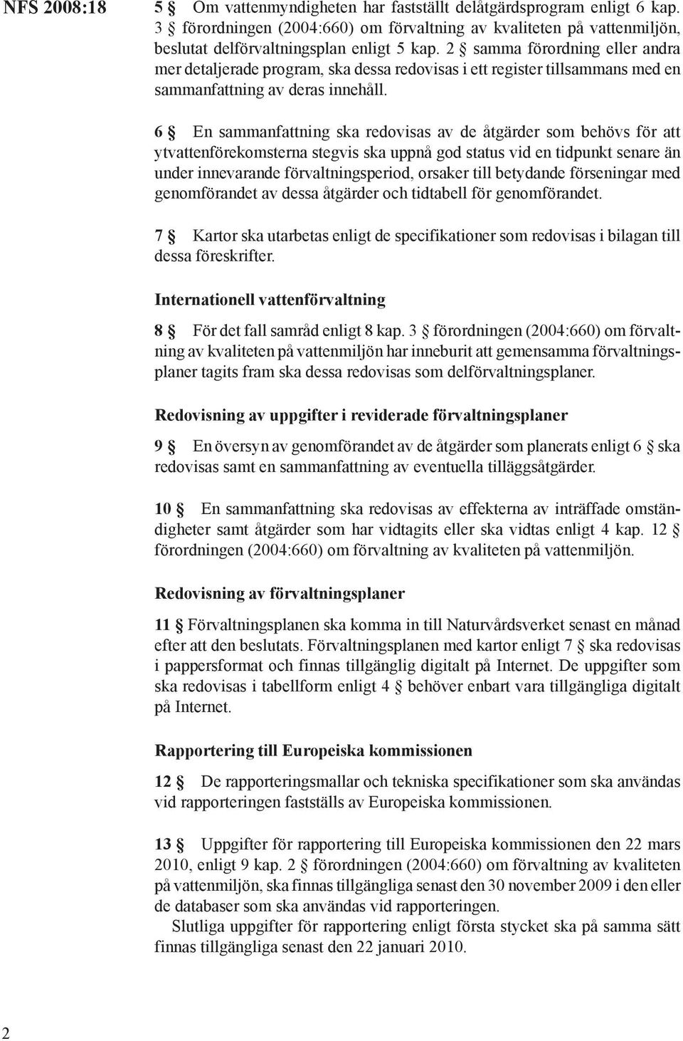 6 En sammanfattning ska redovisas av de åtgärder som behövs för att ytvattenförekomsterna stegvis ska uppnå god status vid en tidpunkt senare än under innevarande förvaltningsperiod, orsaker till