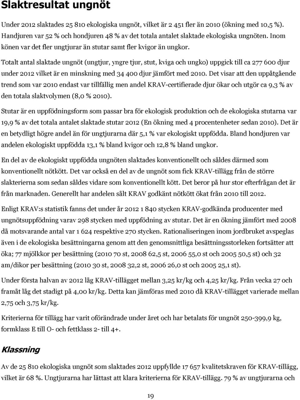 Totalt antal slaktade ungnöt (ungtjur, yngre tjur, stut, kviga och ungko) uppgick till ca 277 600 djur under 2012 vilket är en minskning med 34 400 djur jämfört med 2010.