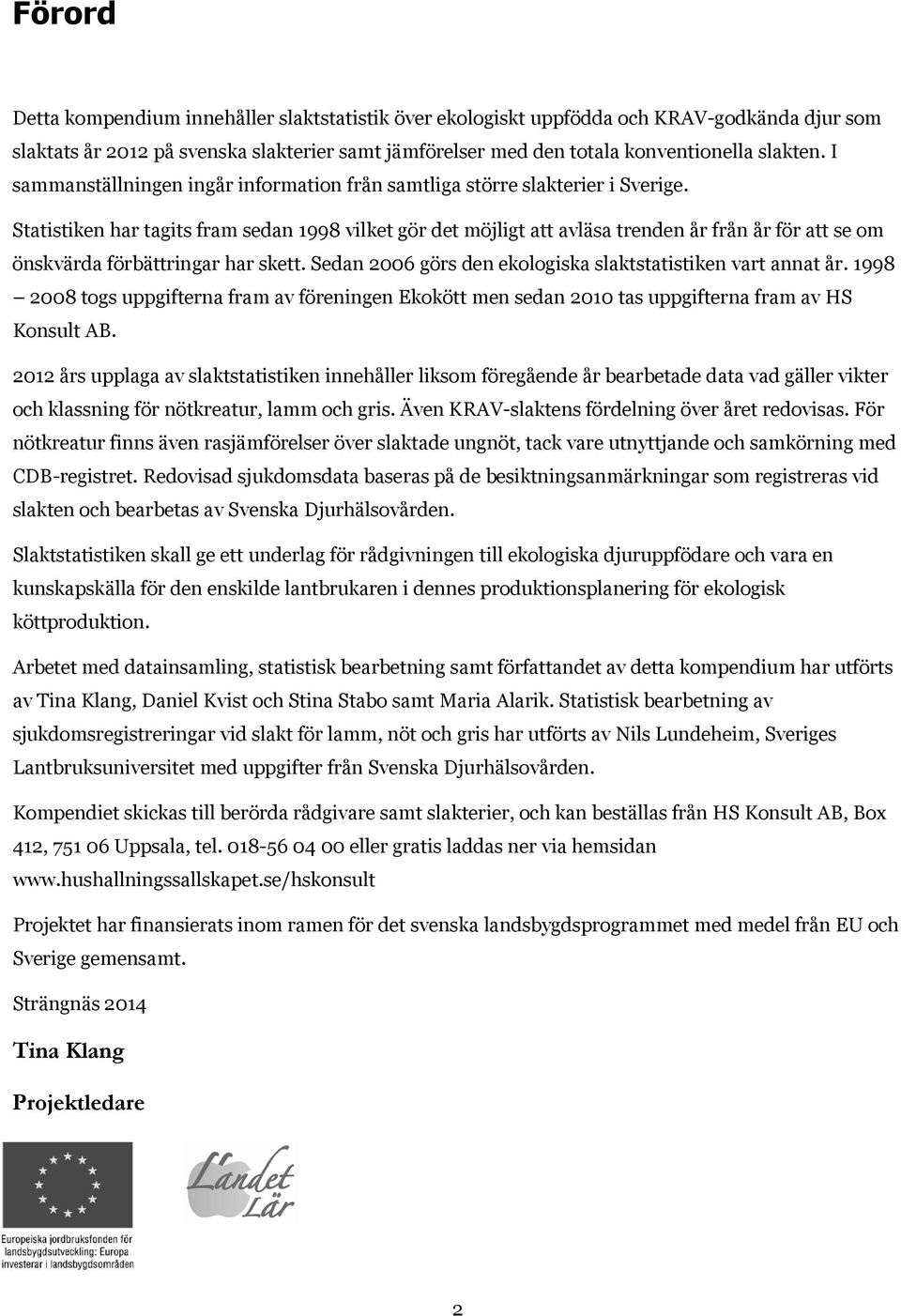 Statistiken har tagits fram sedan 1998 vilket gör det möjligt att avläsa trenden år från år för att se om önskvärda förbättringar har skett.