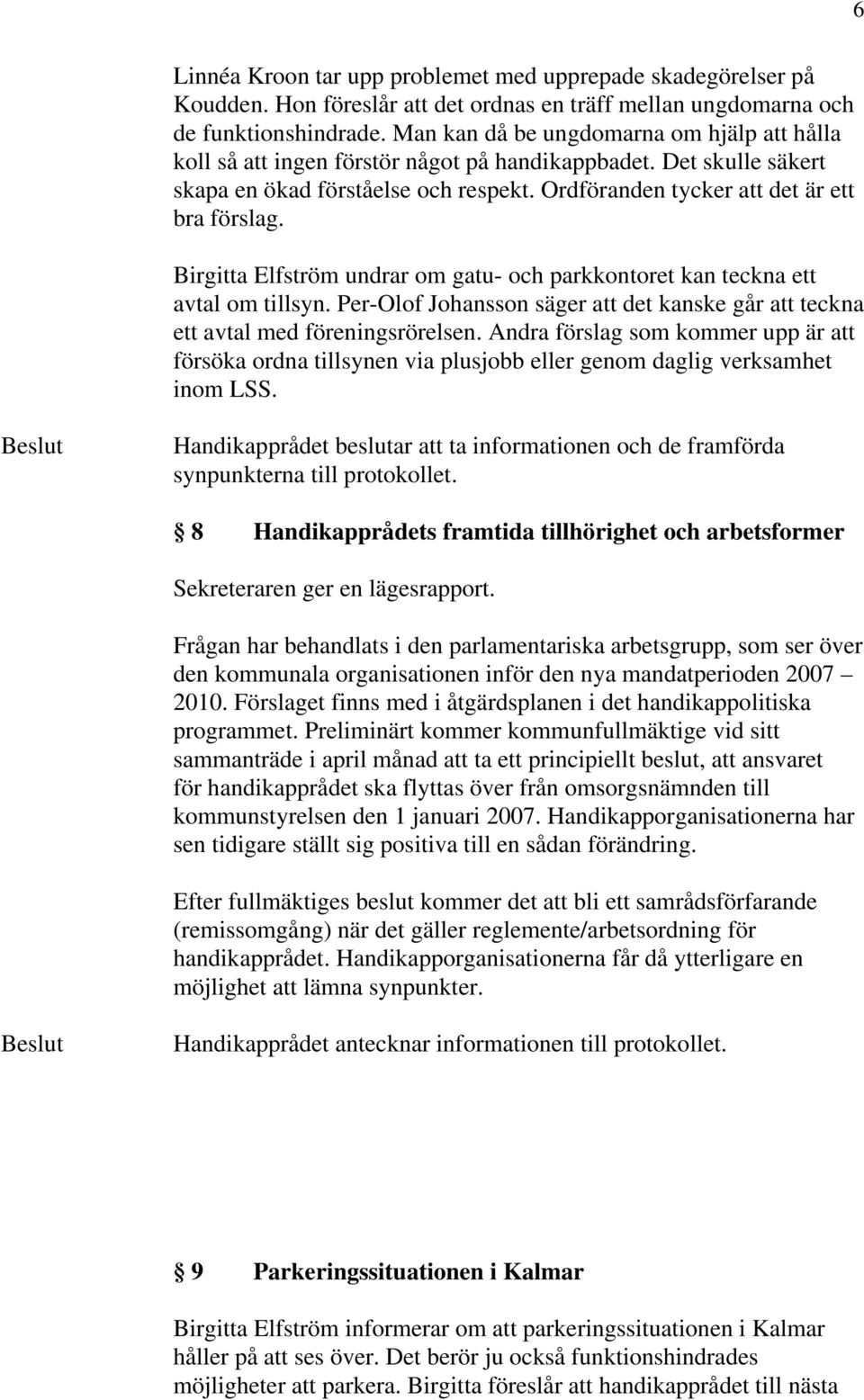 Birgitta Elfström undrar om gatu- och parkkontoret kan teckna ett avtal om tillsyn. Per-Olof Johansson säger att det kanske går att teckna ett avtal med föreningsrörelsen.