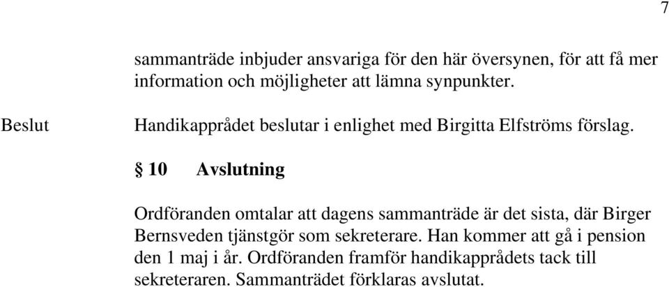10 Avslutning Ordföranden omtalar att dagens sammanträde är det sista, där Birger Bernsveden tjänstgör som