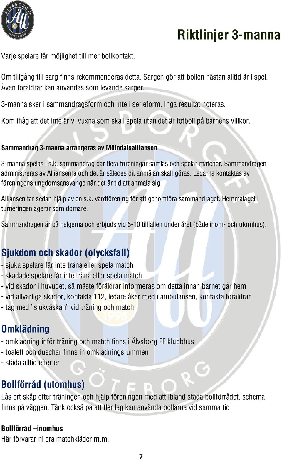 Sammandrag 3-manna arrangeras av Mölndalsalliansen 3-manna spelas i s.k. sammandrag där flera föreningar samlas och spelar matcher.