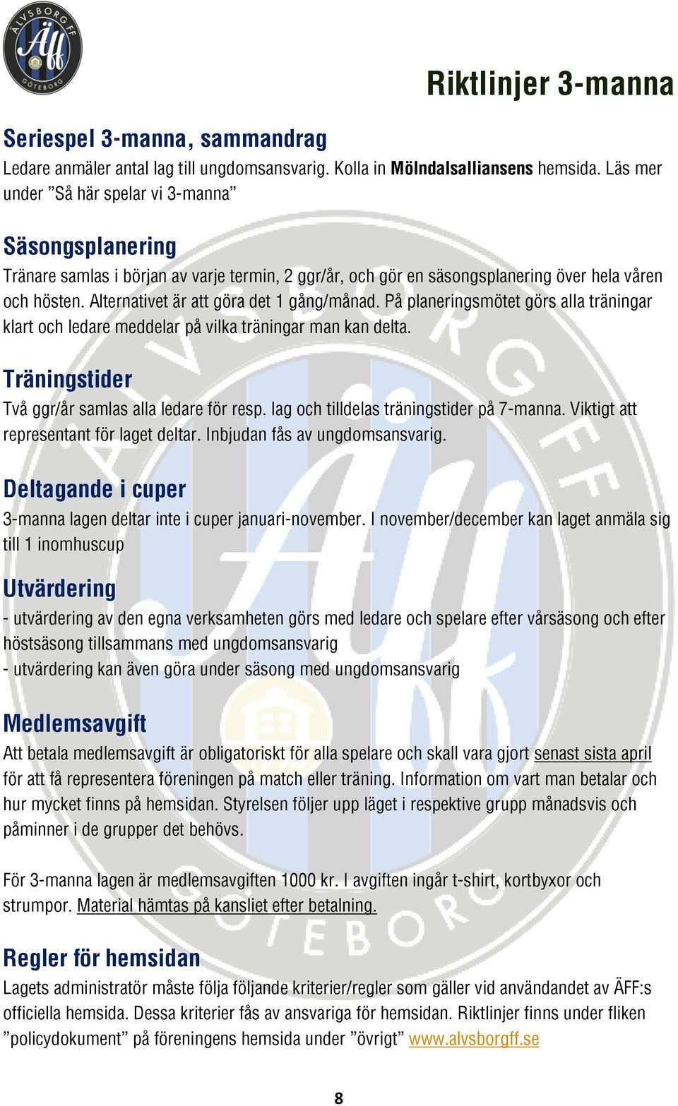 Alternativet är att göra det 1 gång/månad. På planeringsmötet görs alla träningar klart och ledare meddelar på vilka träningar man kan delta. Träningstider Två ggr/år samlas alla ledare för resp.